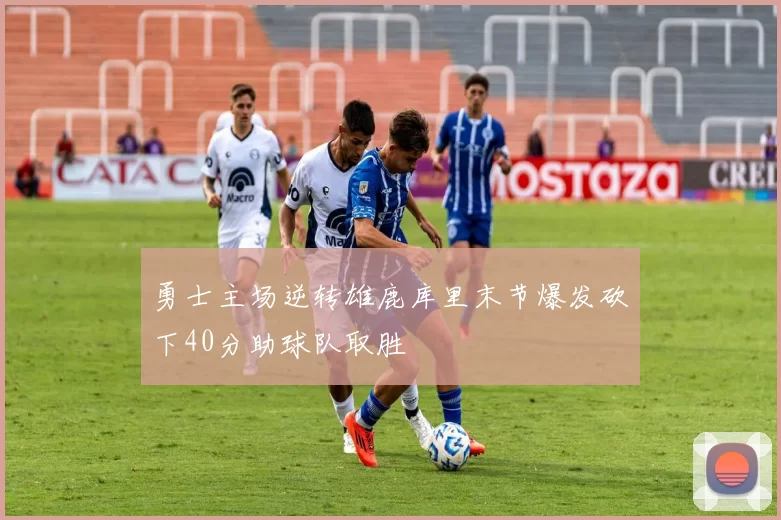 勇士主场逆转雄鹿库里末节爆发砍下40分助球队取胜