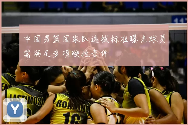 中国男篮国家队选拔标准曝光球员需满足多项硬性条件