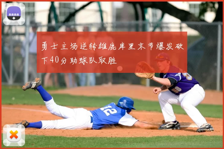 勇士主场逆转雄鹿库里末节爆发砍下40分助球队取胜