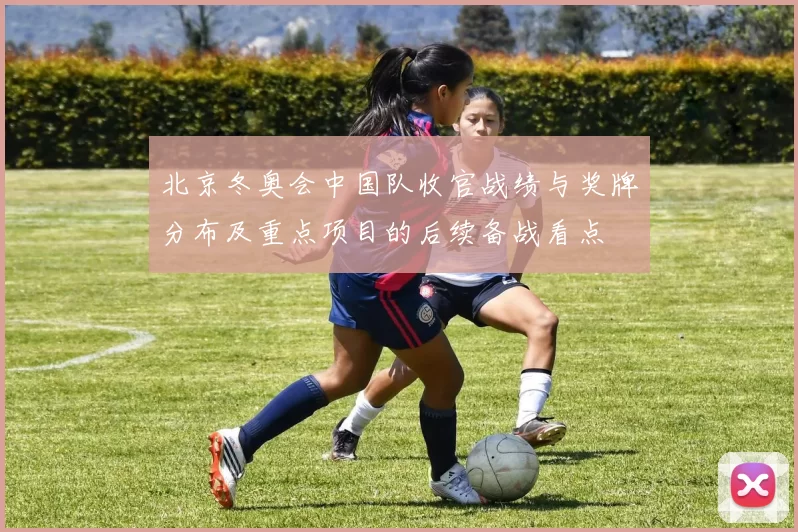 北京冬奥会中国队收官战绩与奖牌分布及重点项目的后续备战看点