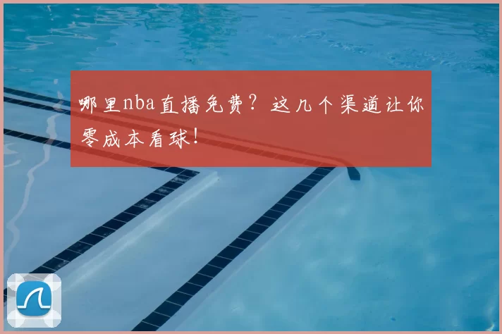 哪里nba直播免费?这几个渠道让你零成本看球!