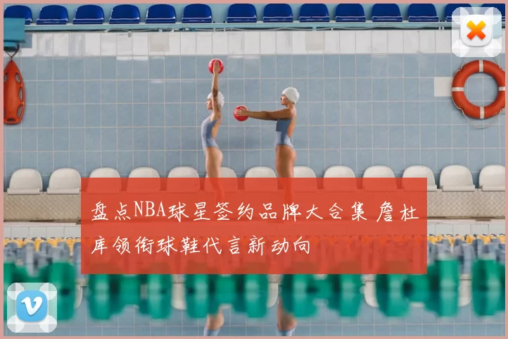 盘点NBA球星签约品牌大合集 詹杜库领衔球鞋代言新动向