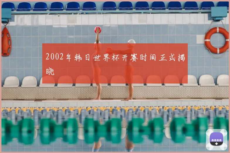2002年韩日世界杯开赛时间正式揭晓