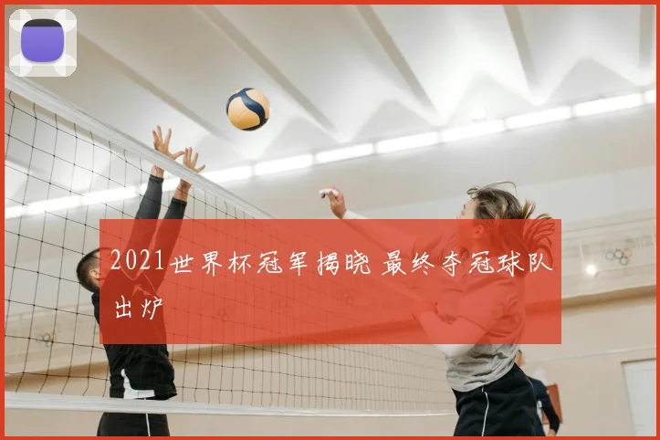 2021世界杯冠军揭晓 最终夺冠球队出炉