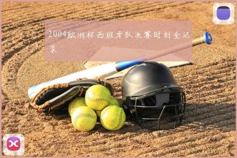 2004欧洲杯西班牙队决赛时刻全记录