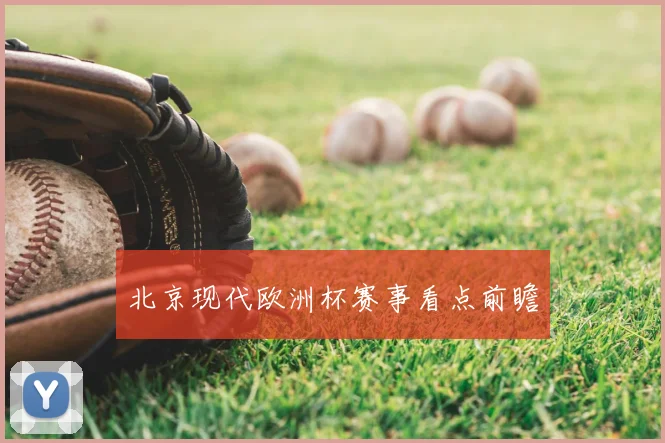 北京现代欧洲杯赛事看点前瞻