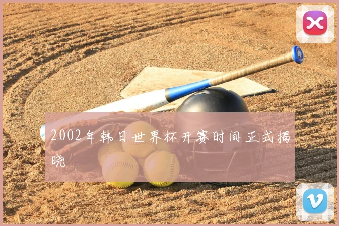2002年韩日世界杯开赛时间正式揭晓